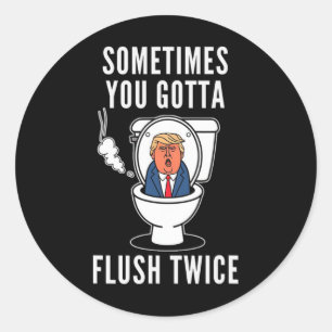 Sometimes You Gotta Flush Twice Funny Political Tr Classic Round Sticker