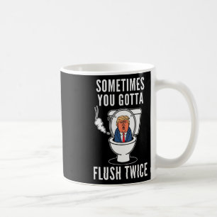 Sometimes You Gotta Flush Twice Funny Political Tr Coffee Mug