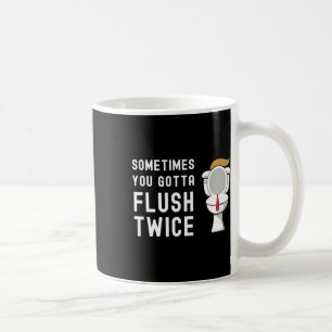 Sometimes You Gotta Flush Twice Funny Toilet Hair Coffee Mug