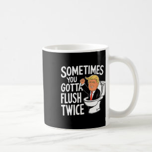 Sometimes You Gotta Flush Twice Funny Trump Fight  Coffee Mug