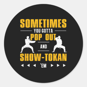 Sometimes You Gotta Pop Out And Showtokan Shotokan Classic Round Sticker