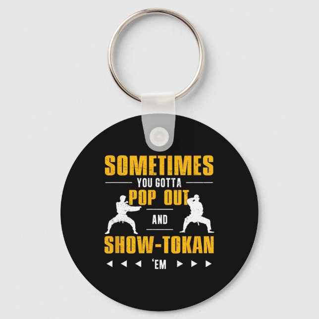 Sometimes You Gotta Pop Out And Showtokan Shotokan Key Ring (Front)