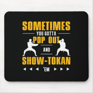 Sometimes You Gotta Pop Out And Showtokan Shotokan Mouse Pad