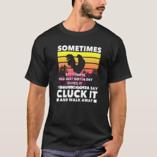 Sometimes You Gotta Say Cluck It Chicken Farmer T-Shirt