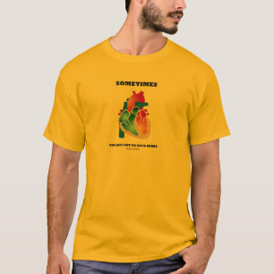 Sometimes You Just Got To Have Heart (Anatomy) T-Shirt
