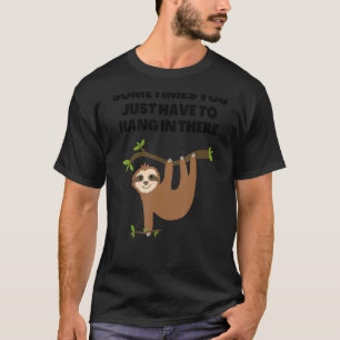 Sometimes you just have to hang in there sloth sa T-Shirt