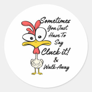 Sometimes You Just Have To Say Cluck It And Walk A Classic Round Sticker