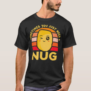 Sometimes You Just Need a Nug Kawaii Chicken Nugge T-Shirt