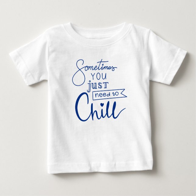 Sometimes You Just Need To Chill Baby T-Shirt (Front)