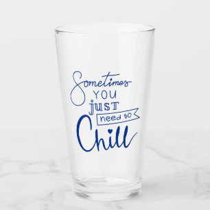 Sometimes You Just Need To Chill Glass
