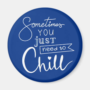 Sometimes You Just Need To Chill Magnet