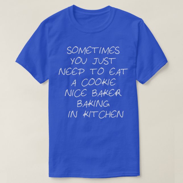 Sometimes You Just Need To Eat A Cookie nice baker T-Shirt (Design Front)