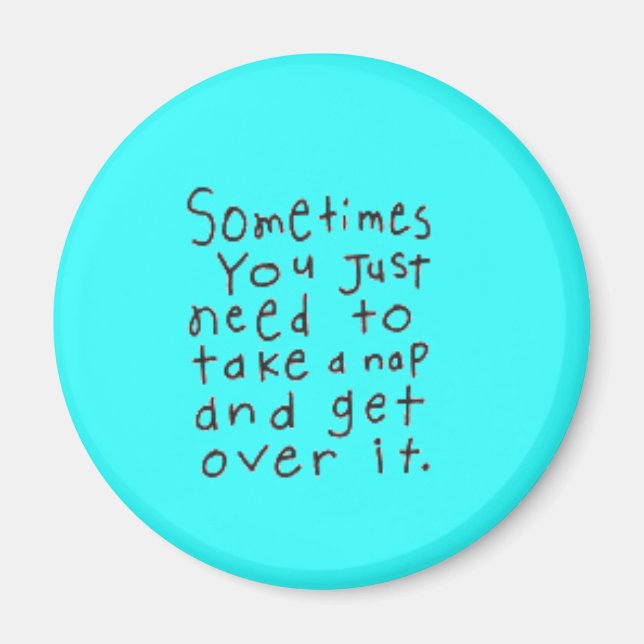 SOMETIMES YOU JUST NEED TO TAKE NAP GET OVER IT MAGNET (Front)