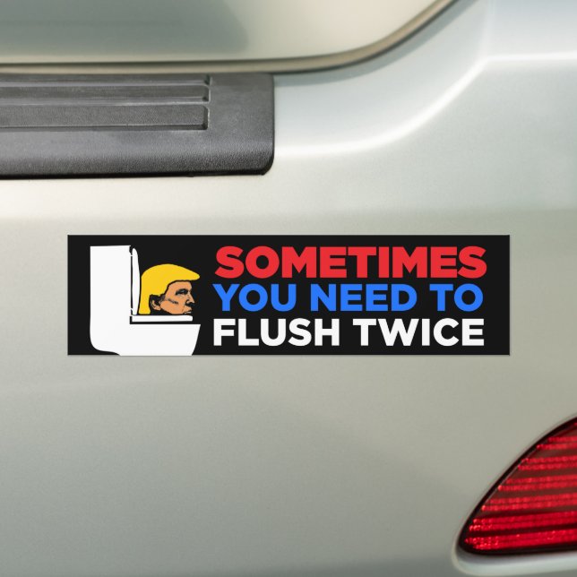 Sometimes You Need To Flush Twice Anti-Trump Bumper Sticker (On Car)