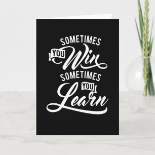 Sometimes You Win Sometimes You Learn Card