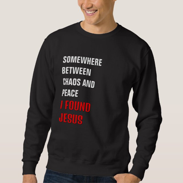SOMEWHERE BETWEEN ... I FOUND JESUS Christian Sweatshirt (Front)