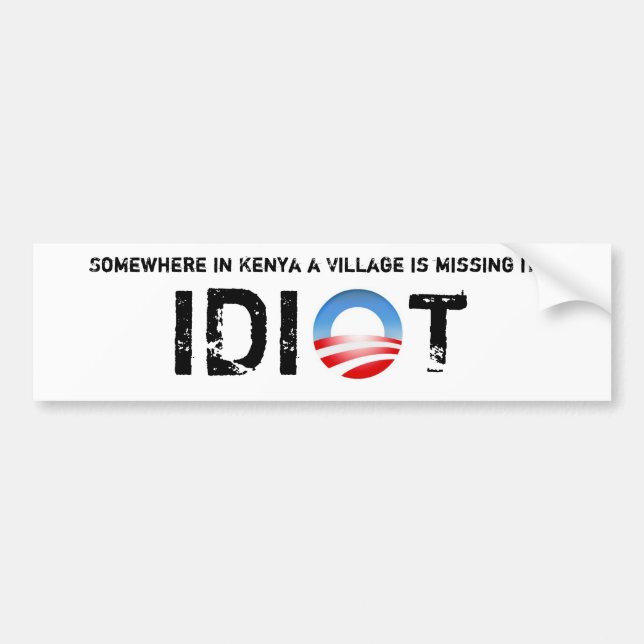 Somewhere in Kenya a Village is missing its idiot Bumper Sticker (Front)