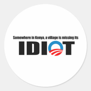 Somewhere in Kenya a village is missing its idiot Classic Round Sticker
