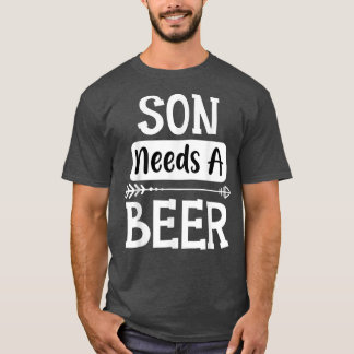 Son Needs A Beer Family Drinking Beers Cool Birthd T-Shirt