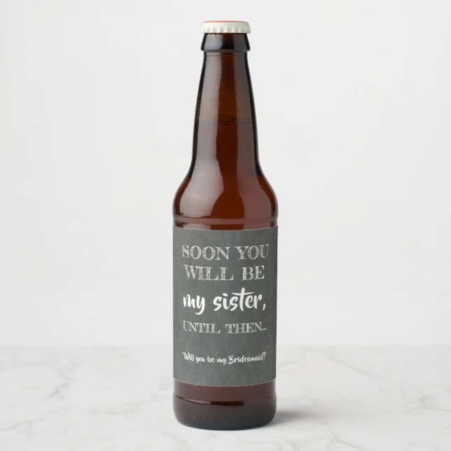 Soon My Sister - Funny Bridesmaid Proposal Beer Bottle Label (Front)