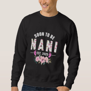 Soon to be Nani Est 2025 Gifts First Time Grandma Sweatshirt