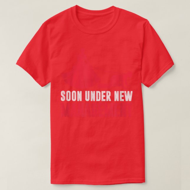 Soon Under New Management  T-Shirt (Design Front)
