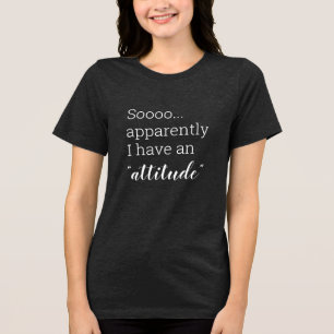 Sooo apparently I have an attitude funny Tri-Blend Shirt