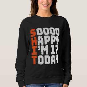 Soooo Happy I'm 17 Today 17th Birthday 17 Years Sweatshirt