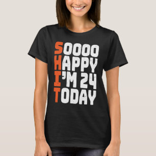 soooo happy i'm 24 today  24th birthday 24 years o T-Shirt