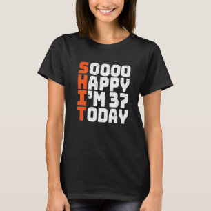 Soooo Happy I'm 37 Today 37th Birthday 37 Years O T-Shirt