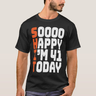 soooo happy i'm 41 today 41st birthday 41 years o T-Shirt
