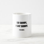 Sorry 4 Sorry Coffee Mug<br><div class="desc">Tell people you're too polite without telling people you're too polite.</div>