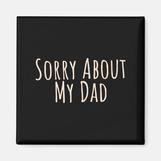 Sorry About My Dad Funny Father Son Daughter Sayin Magnet (Front)