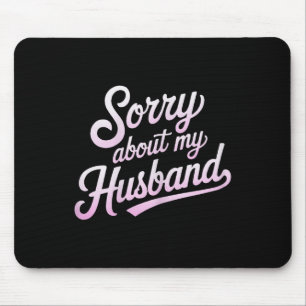 Sorry About My Husband Funny Wife Humour Quote Mar Mouse Pad