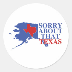 Sorry about that Texas - Alaska Pride Classic Round Sticker