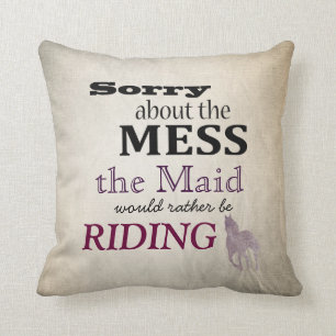 Sorry about the Mess The Maid Horseback Riding Cushion