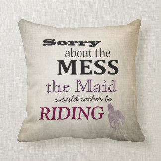 Sorry about the Mess The Maid Horseback Riding Cushion