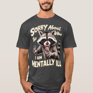 sorry about the vibes i am mentally ill T-Shirt