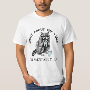 Sorry about the vibes I’m mentally Ill   racoon T-Shirt