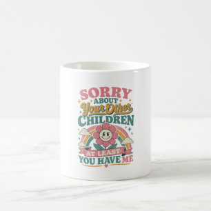 Sorry About Your Children  Mum Gift mothers day Coffee Mug