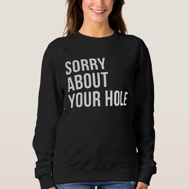 Sorry About Your Hole  Gay Humor Sweatshirt (Front)