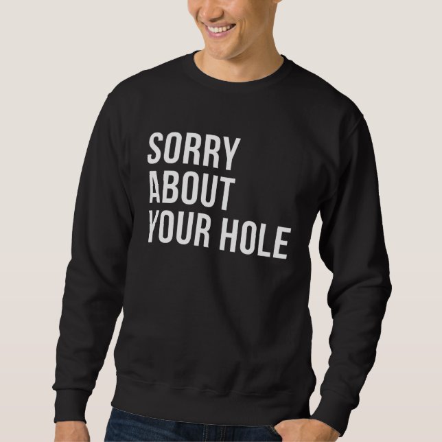 Sorry About Your Hole  Gay Humor Sweatshirt (Front)
