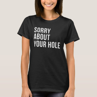 Sorry About Your Hole  Gay Humor T-Shirt