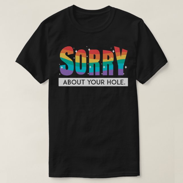 Sorry About Your Hole LGBT Pride Gay Rainbow Flag T-Shirt (Design Front)