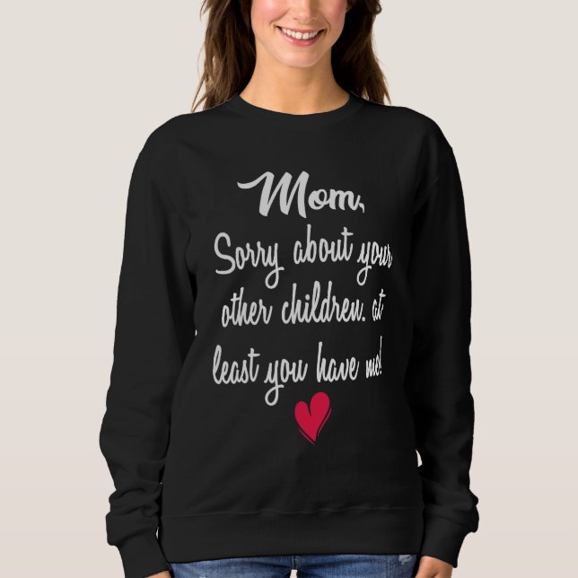 Sorry About Your Other Children At Least You Have  Sweatshirt (Front)
