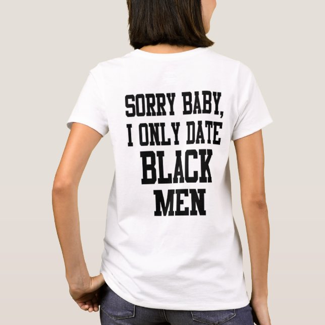 sorry baby i only date black men tee shirt (Back)