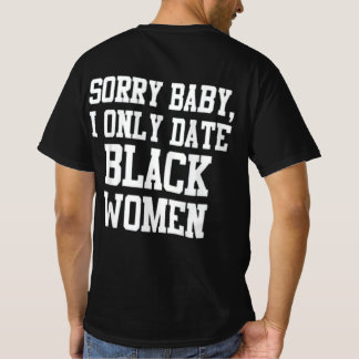 sorry baby i only date black woman tee shirt