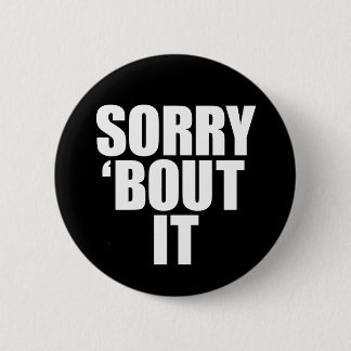 Sorry 'bout it button