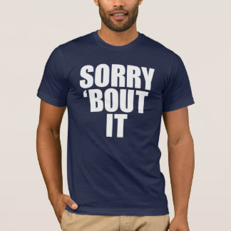 Sorry 'bout it shirt