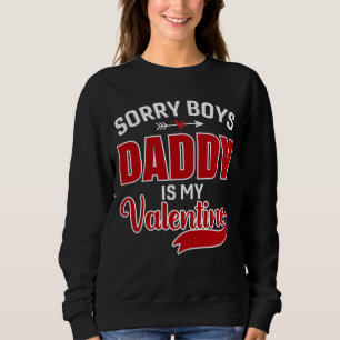 Sorry Boys Daddy is my Valentine Sweatshirt